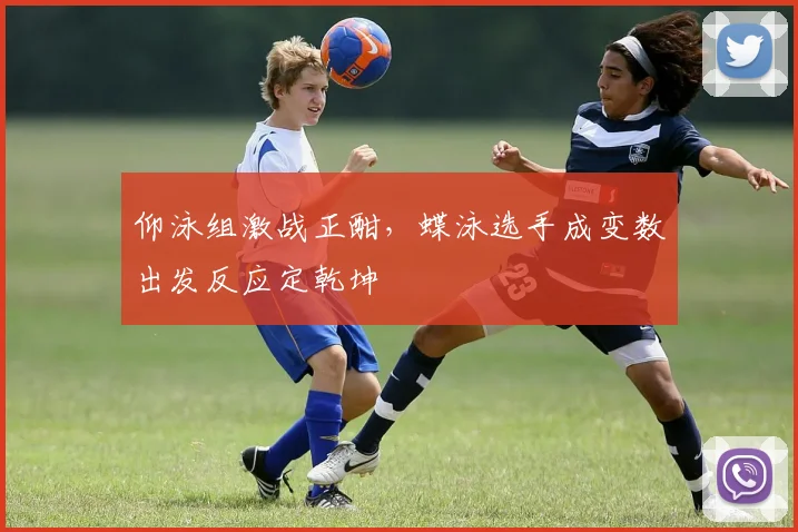 仰泳组激战正酣,蝶泳选手成变数出发反应定乾坤 - 虎扑体育推荐