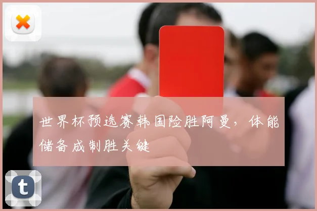 世界杯预选赛韩国险胜阿曼，体能储备成制胜关键 - 虎扑体育图集