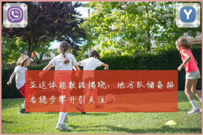 亚运体能数据揭晓,地方队储备排名稳步攀升引关注 - 虎扑体育推荐