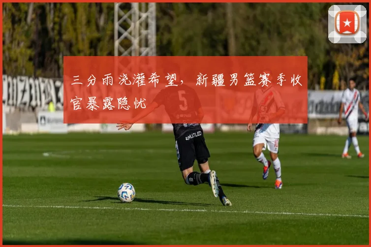 三分雨浇灌希望,新疆男篮赛季收官暴露隐忧 - 虎扑体育推荐